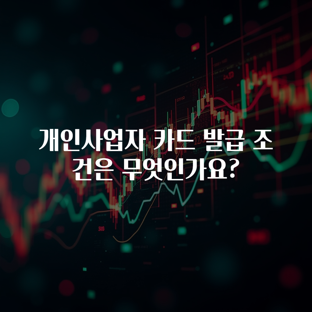 개인사업자 카드 발급 조건은 무엇인가요?