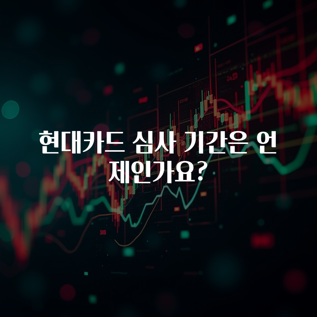 현대카드 심사 기간은 언제인가요?