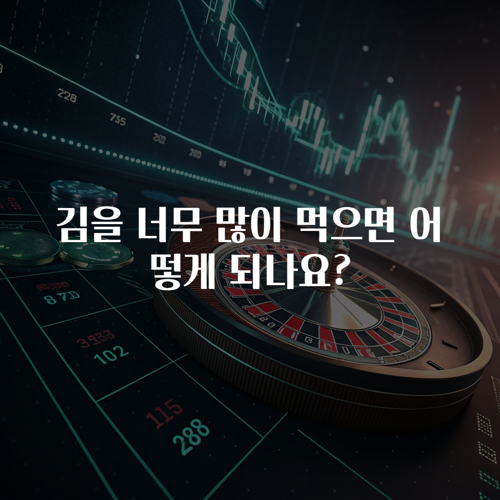 김을 너무 많이 먹으면 어떻게 되나요?