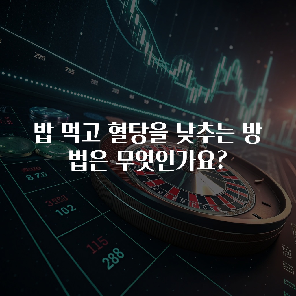 밥 먹고 혈당을 낮추는 방법은 무엇인가요?