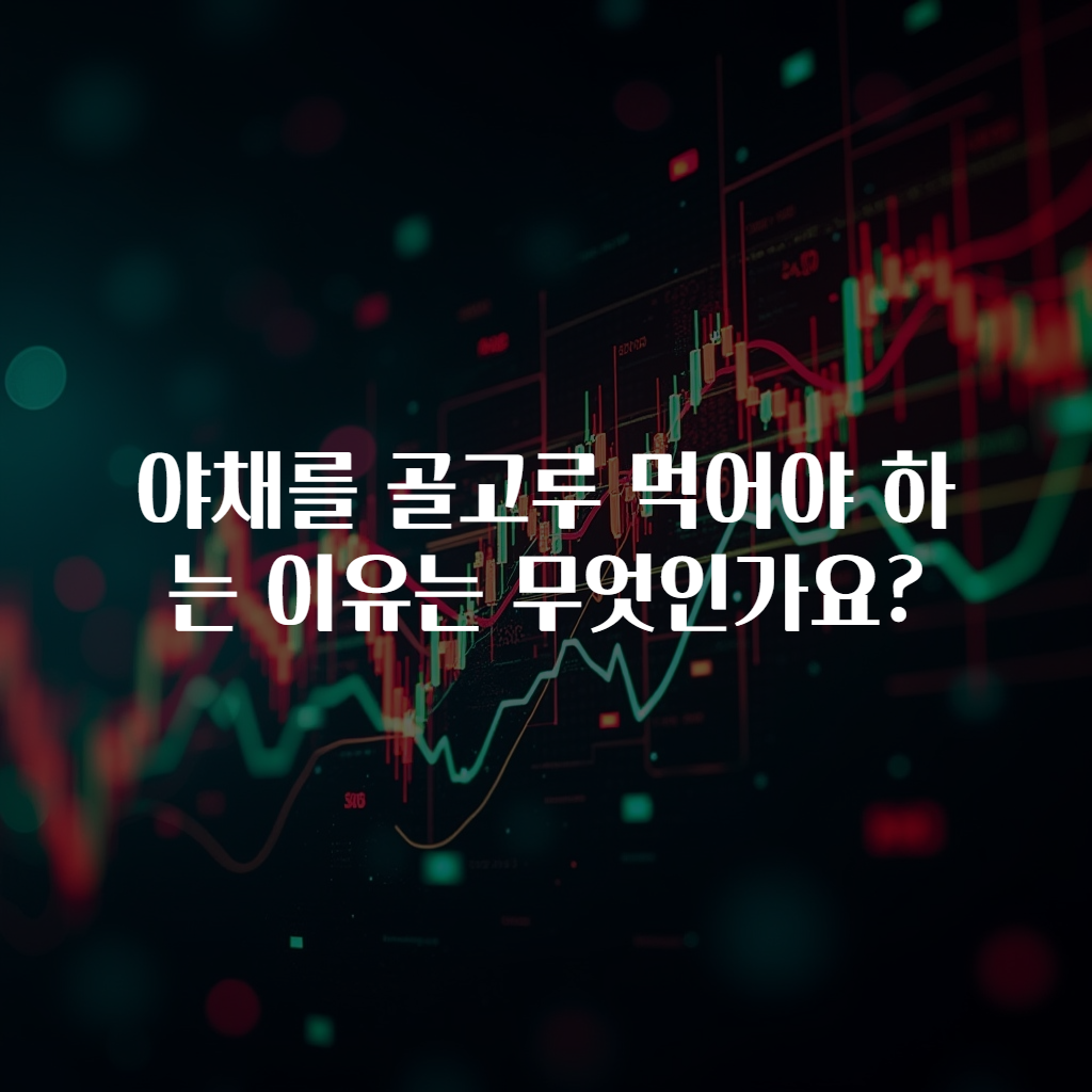 야채를 골고루 먹어야 하는 이유는 무엇인가요?