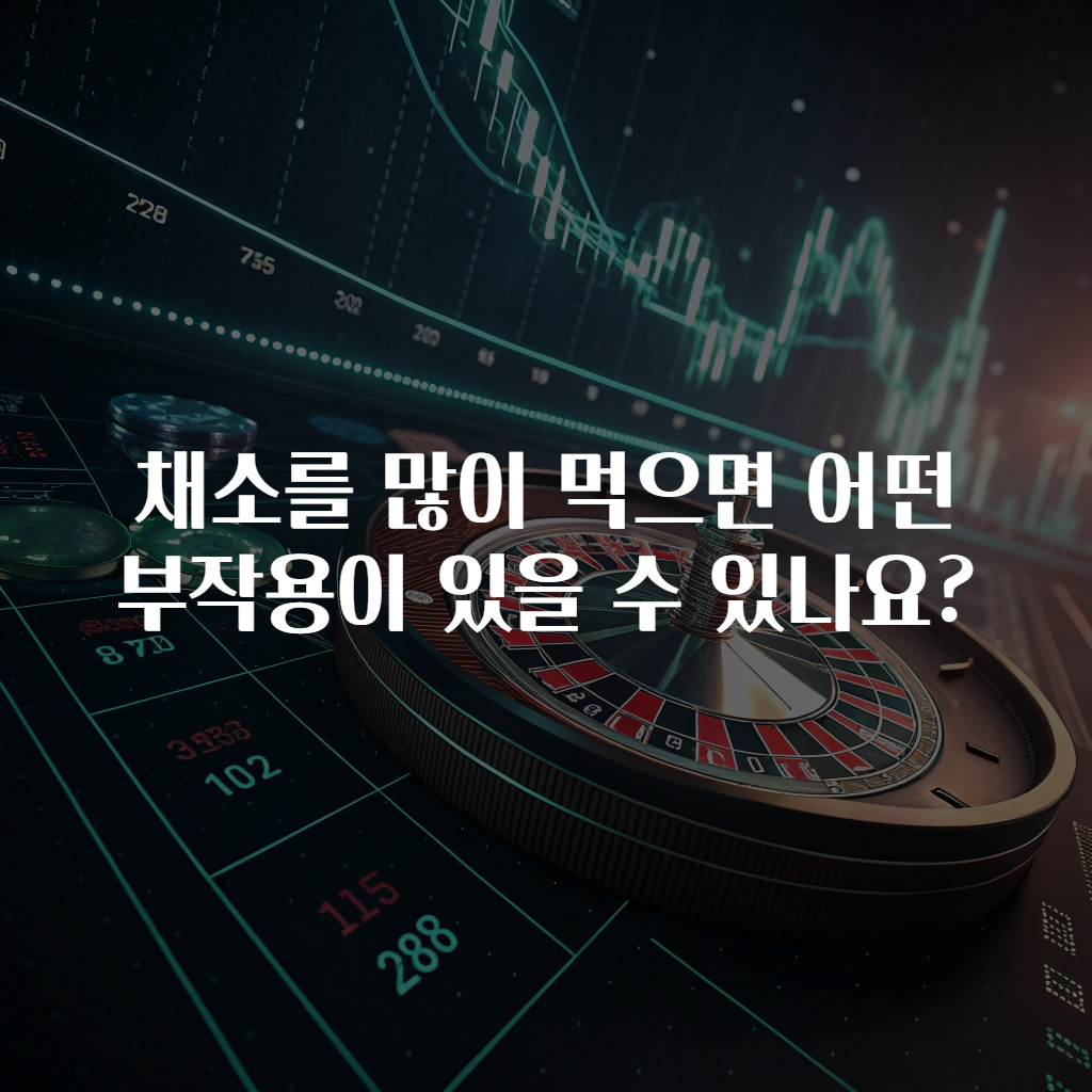 채소를 많이 먹으면 어떤 부작용이 있을 수 있나요?