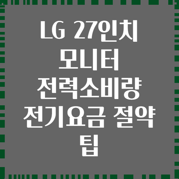 LG 27인치 모니터 전력소비량 전기요금 절약 팁