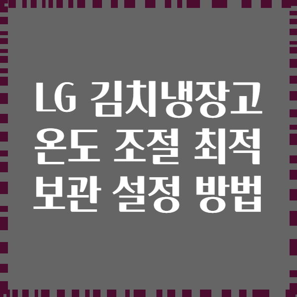 LG 김치냉장고 온도 조절 최적 보관 설정 방법