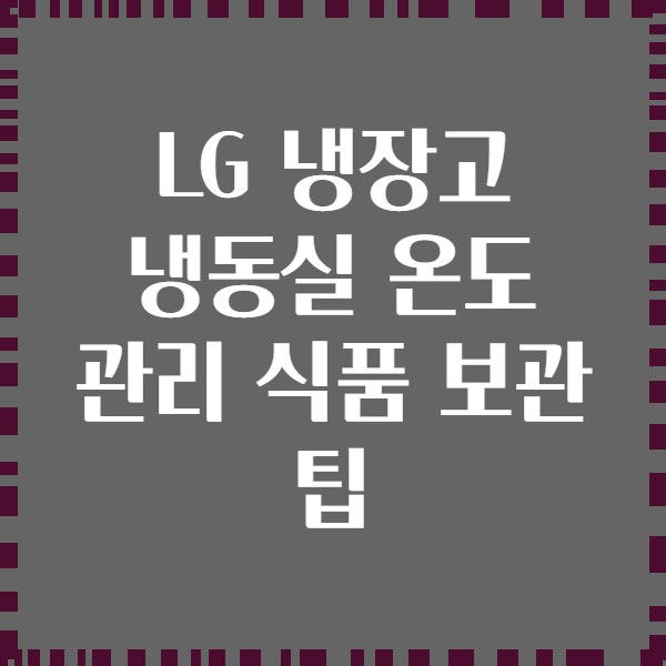 LG 냉장고 냉동실 온도 관리 식품 보관 팁