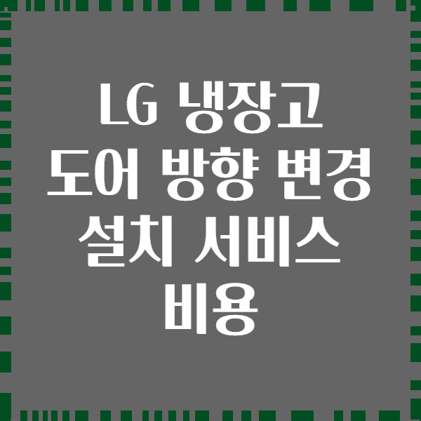 LG 냉장고 도어 방향 변경 설치 서비스 비용