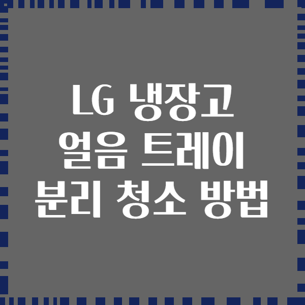 LG 냉장고 얼음 트레이 분리 청소 방법