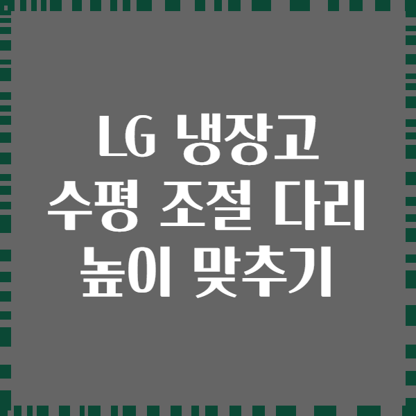 LG 냉장고 수평 조절 다리 높이 맞추기