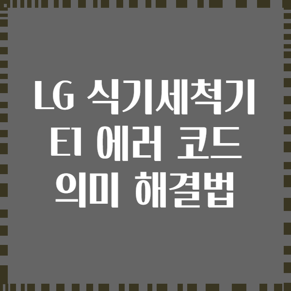 LG 식기세척기 E1 에러 코드 의미 해결법