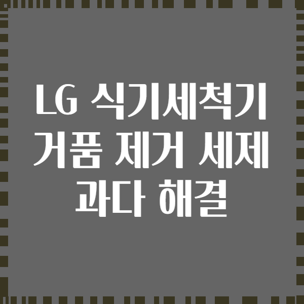 LG 식기세척기 거품 제거 세제 과다 해결