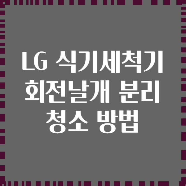 LG 식기세척기 회전날개 분리 청소 방법