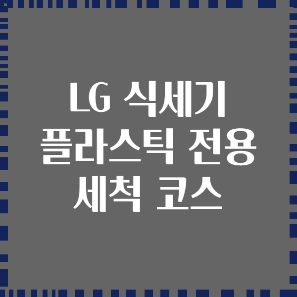 LG 식세기 플라스틱 전용 세척 코스