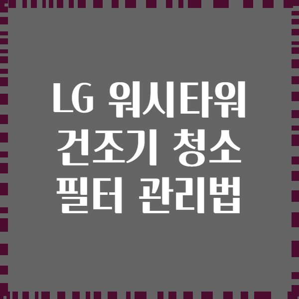 LG 워시타워 건조기 청소 필터 관리법