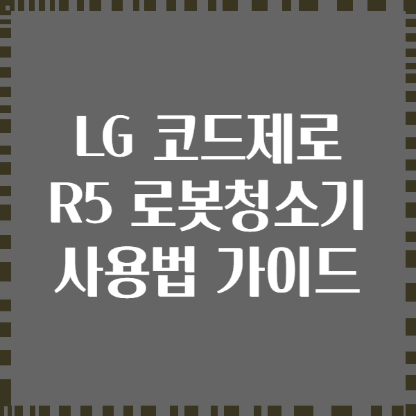 LG 코드제로 R5 로봇청소기 사용법 가이드