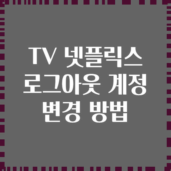 TV 넷플릭스 로그아웃 계정 변경 방법