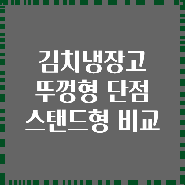 김치냉장고 뚜껑형 단점 스탠드형 비교