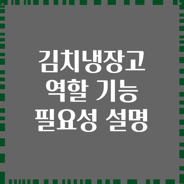 김치냉장고 역할 기능 필요성 설명