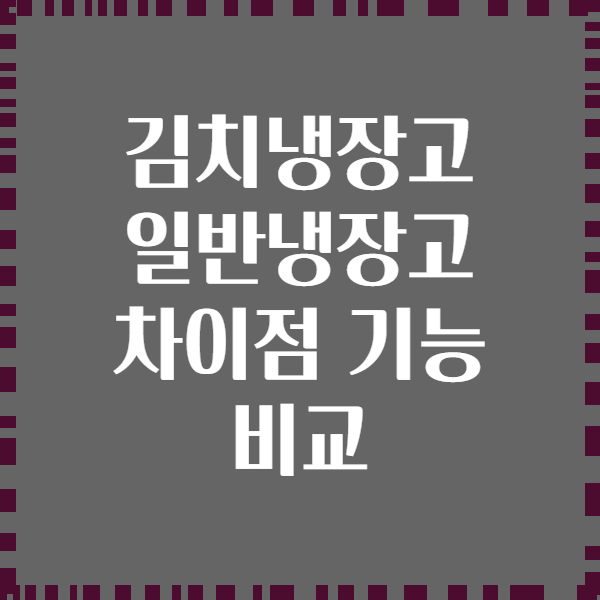 김치냉장고 일반냉장고 차이점 기능 비교