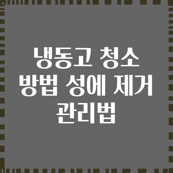 냉동고 청소 방법 성에 제거 관리법