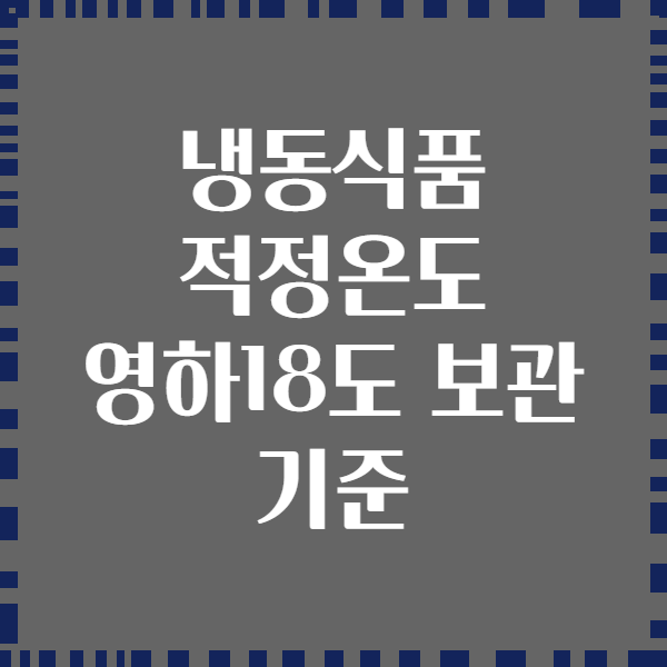 냉동식품 적정온도 영하18도 보관 기준