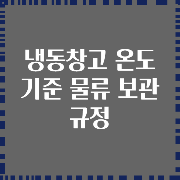 냉동창고 온도 기준 물류 보관 규정
