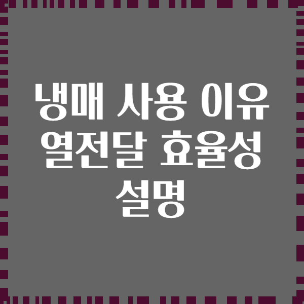 냉매 사용 이유 열전달 효율성 설명