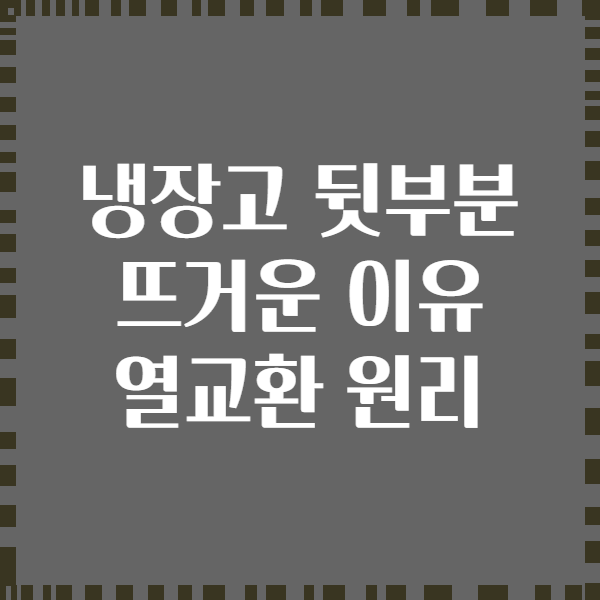 냉장고 뒷부분 뜨거운 이유 열교환 원리