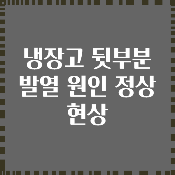 냉장고 뒷부분 발열 원인 정상 현상