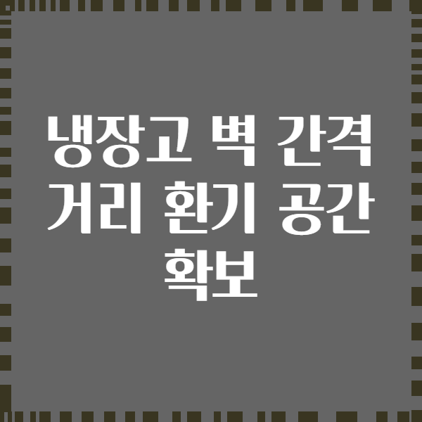 냉장고 벽 간격 거리 환기 공간 확보