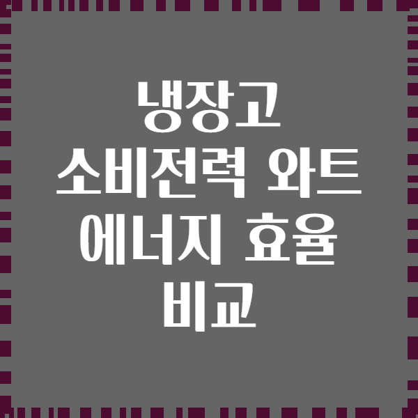 냉장고 소비전력 와트 에너지 효율 비교