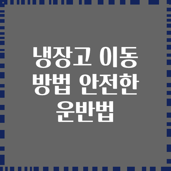 냉장고 이동 방법 안전한 운반법
